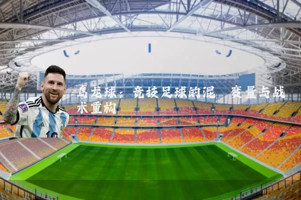 乌龙球:竞技足球的混沌变量与战术重构