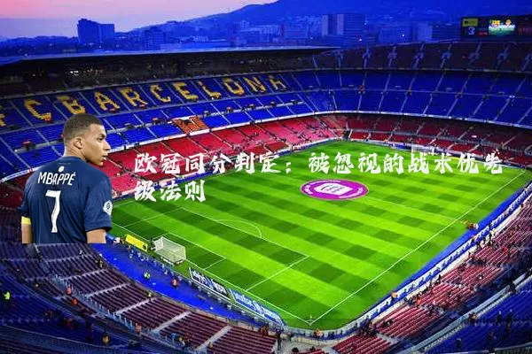 欧冠同分判定：被忽视的战术优先级法则