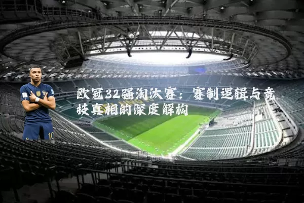欧冠32强淘汰赛:赛制逻辑与竞技真相的深度解构