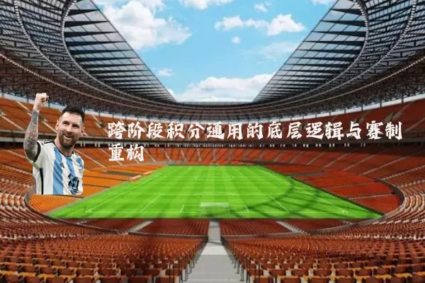 跨阶段积分通用的底层逻辑与赛制重构