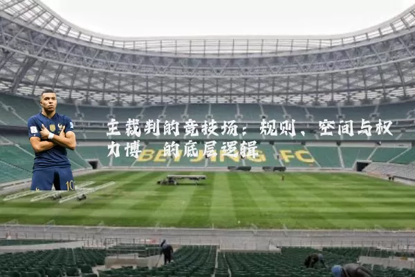 主裁判的竞技场：规则、空间与权力博弈的底层逻辑