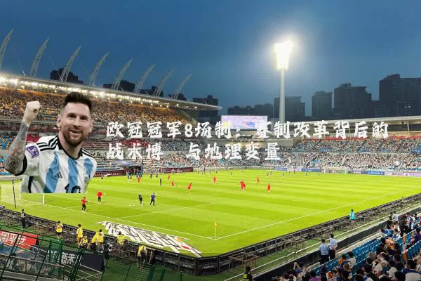 欧冠冠军8场制：赛制改革背后的战术博弈与地理变量