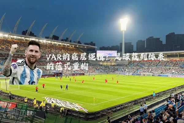 VAR的底层逻辑：足球裁判体系的范式重构