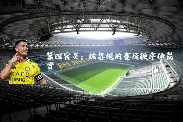 第四官员:被忽视的赛场秩序仲裁者
