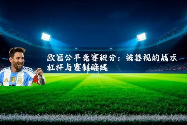 欧冠公平竞赛积分:被忽视的战术杠杆与赛制暗线