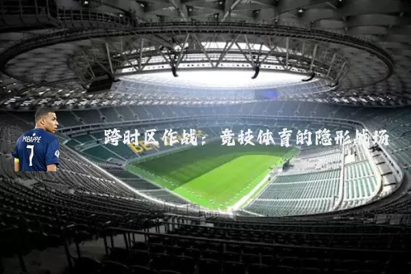 跨时区作战：竞技体育的隐形战场