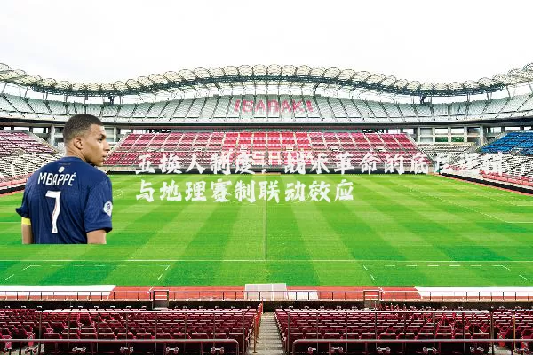 五换人制度:战术革命的底层逻辑与地理赛制联动效应