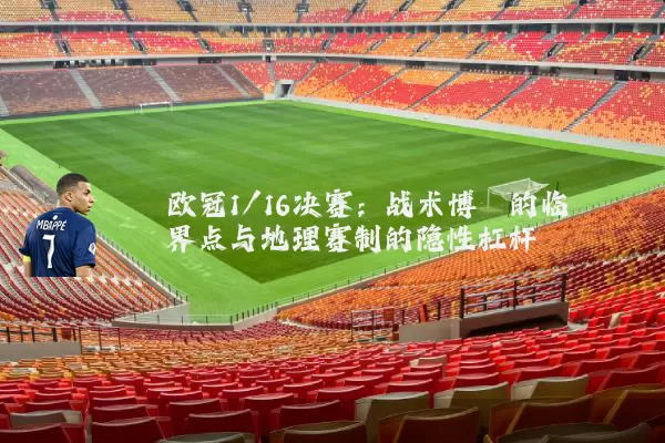 欧冠1/16决赛:战术博弈的临界点与地理赛制的隐性杠杆