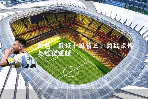 欧冠「最好小组第三」的战术博弈与地理逻辑
