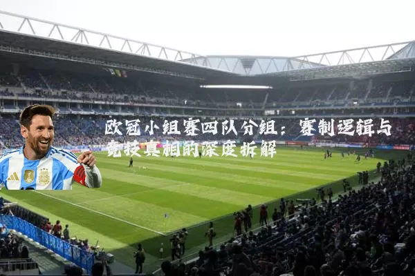 欧冠小组赛四队分组:赛制逻辑与竞技真相的深度拆解